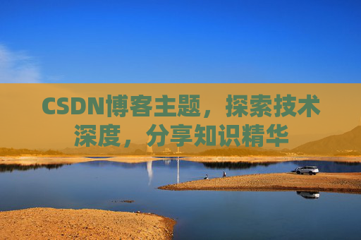 CSDN博客主题，探索技术深度，分享知识精华